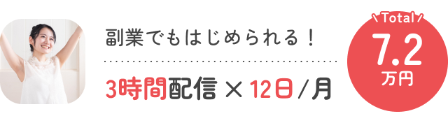 副業でもはじめられる!3時間配信×12日/月 Total:7.2万円